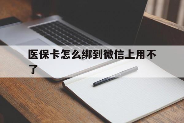 德宏最新医保卡怎么绑到微信上用不了方法分析(最方便真实的德宏为什么医保卡没办法绑定方法)